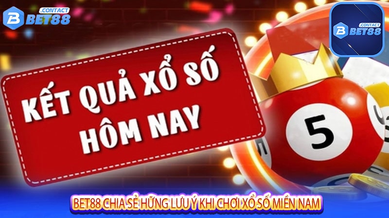 Bet88 chia sẻ hững lưu ý khi chơi xổ số miền nam