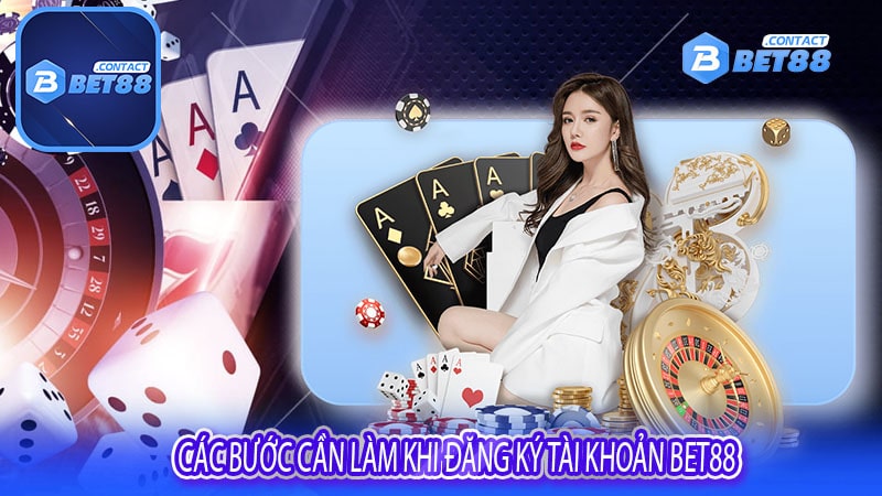 Các bước cần làm khi đăng ký tài khoản Bet88