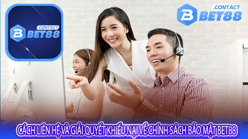 Cách liên hệ và giải quyết khiếu nại về chính sách bảo mật bet88