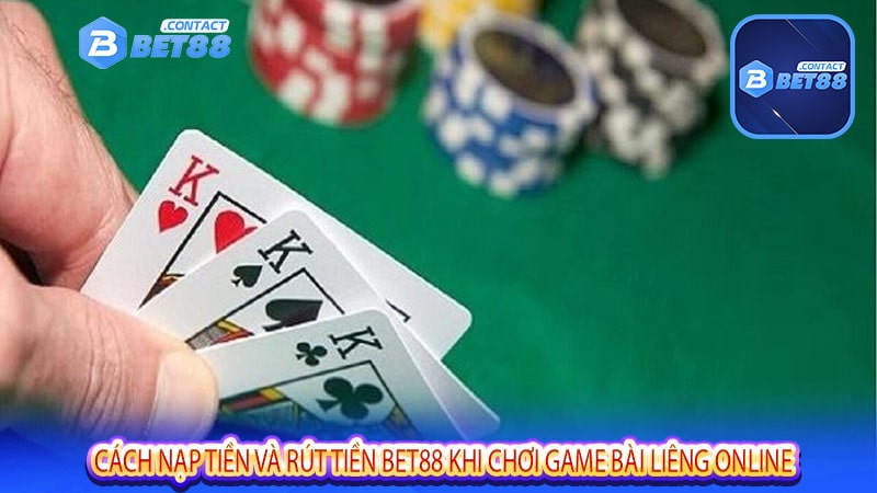 Cách nạp tiền và rút tiền bet88 khi chơi game bài liêng online