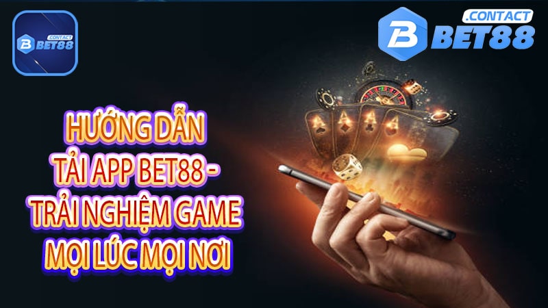 Hướng dẫn tải app bet88 - Trải nghiệm game mọi lúc mọi nơi