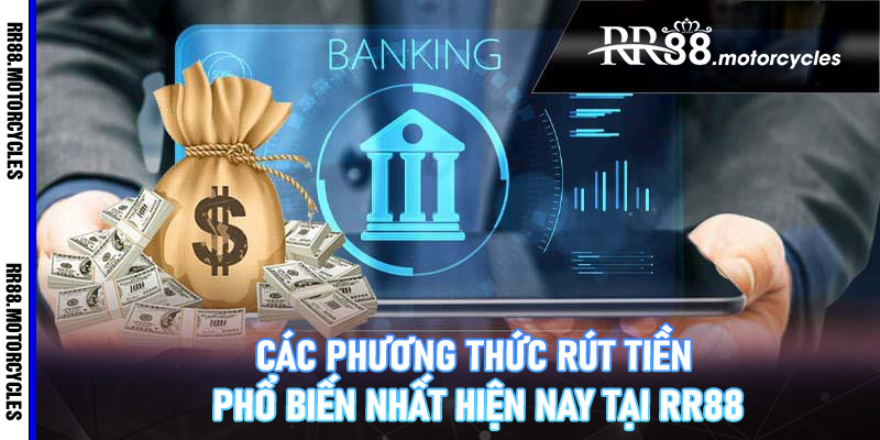 Các phương thức rút tiền phổ biến nhất hiện nay tại RR88